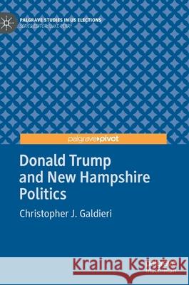 Donald Trump and New Hampshire Politics Christopher J. Galdieri 9783030247966 Palgrave Pivot