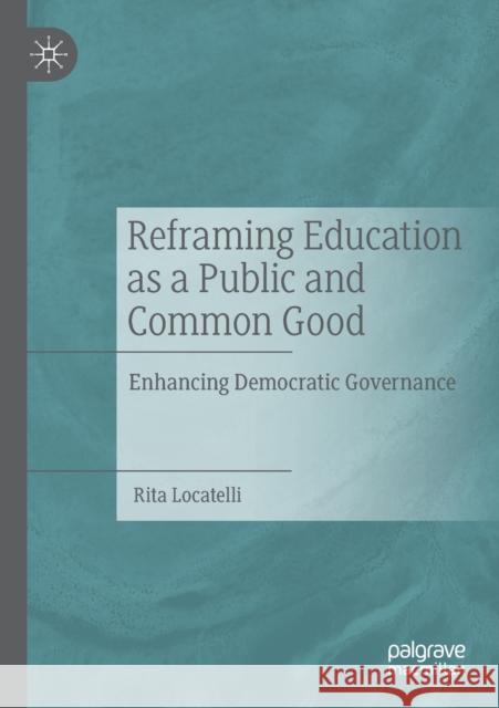 Reframing Education as a Public and Common Good: Enhancing Democratic Governance Locatelli, Rita 9783030248031 Springer International Publishing