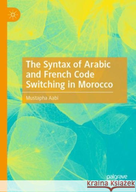 The Syntax of Arabic and French Code Switching in Morocco Mustapha Aabi 9783030248499 Palgrave MacMillan