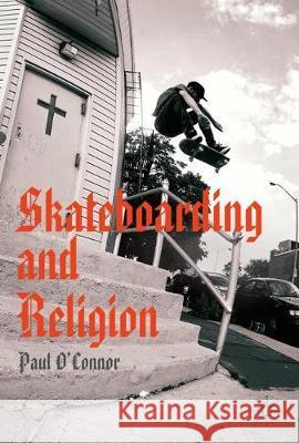 Skateboarding and Religion Paul O'Connor 9783030248567 Palgrave MacMillan