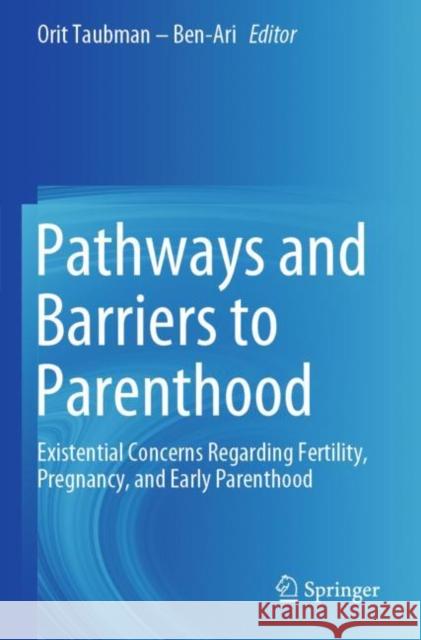 Pathways and Barriers to Parenthood: Existential Concerns Regarding Fertility, Pregnancy, and Early Parenthood Orit Taubma 9783030248666 Springer