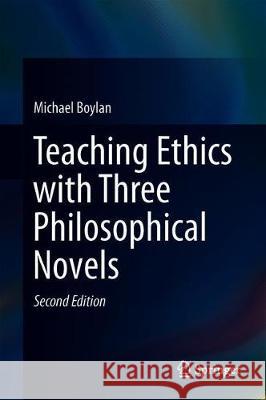 Teaching Ethics with Three Philosophical Novels Michael Boylan 9783030248710 Springer