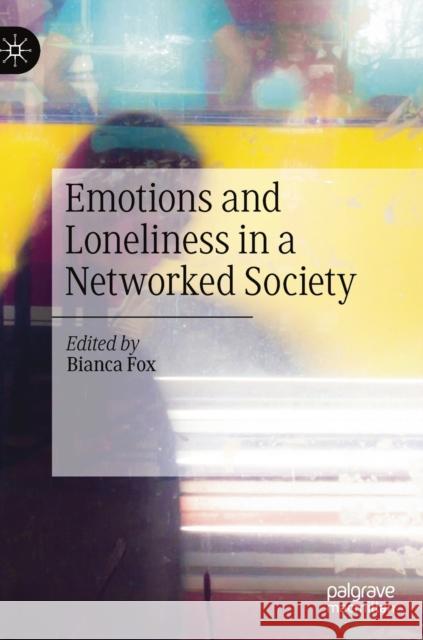 Emotions and Loneliness in a Networked Society Bianca Fox 9783030248819