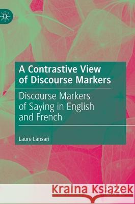 A Contrastive View of Discourse Markers: Discourse Markers of Saying in English and French Lansari, Laure 9783030248956 Palgrave MacMillan