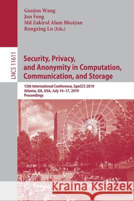 Security, Privacy, and Anonymity in Computation, Communication, and Storage: 12th International Conference, Spaccs 2019, Atlanta, Ga, Usa, July 14-17, Wang, Guojun 9783030249069 Springer