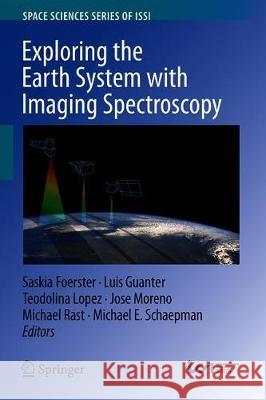 Exploring the Earth System with Imaging Spectroscopy Saskia Foerster Luis Guanter Teodolina Lopez 9783030249090 Springer