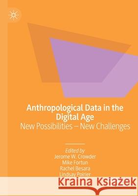 Anthropological Data in the Digital Age: New Possibilities - New Challenges Jerome W. Crowder Mike Fortun Rachel Besara 9783030249274