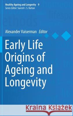 Early Life Origins of Ageing and Longevity Alexander Vaiserman 9783030249571 Springer