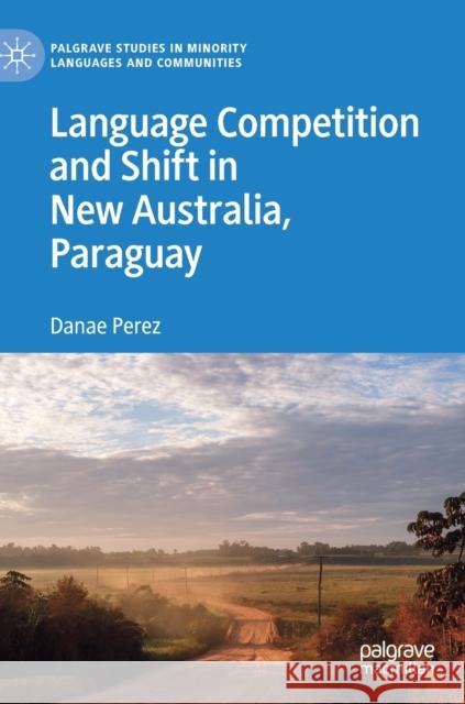 Language Competition and Shift in New Australia, Paraguay Danae Perez 9783030249885 Palgrave MacMillan