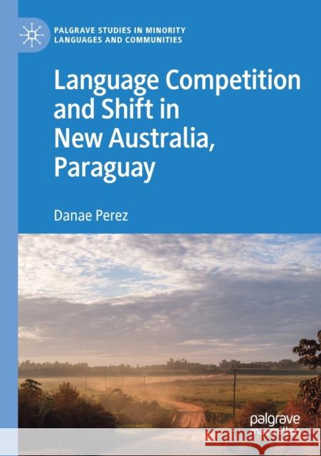 Language Competition and Shift in New Australia, Paraguay Danae Perez 9783030249915 Palgrave MacMillan