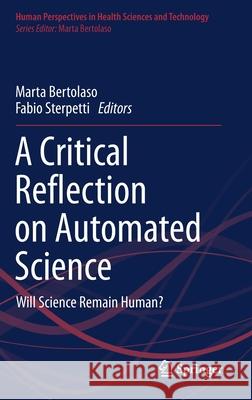 A Critical Reflection on Automated Science: Will Science Remain Human? Bertolaso, Marta 9783030250003 Springer
