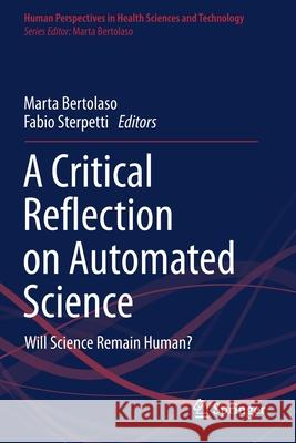 A Critical Reflection on Automated Science: Will Science Remain Human? Marta Bertolaso Fabio Sterpetti 9783030250034 Springer