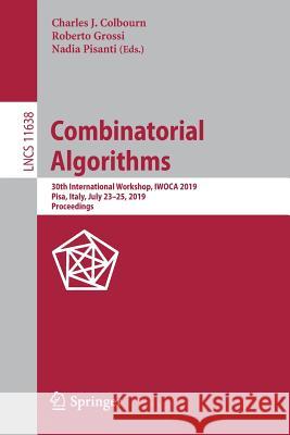 Combinatorial Algorithms: 30th International Workshop, Iwoca 2019, Pisa, Italy, July 23-25, 2019, Proceedings Colbourn, Charles J. 9783030250041 Springer