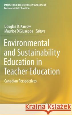 Environmental and Sustainability Education in Teacher Education: Canadian Perspectives Karrow, Douglas D. 9783030250157 Springer