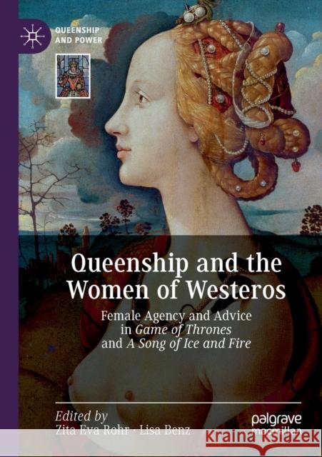 Queenship and the Women of Westeros: Female Agency and Advice in Game of Thrones and a Song of Ice and Fire Zita Eva Rohr Lisa Benz 9783030250430 Palgrave MacMillan