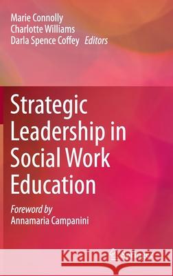 Strategic Leadership in Social Work Education Marie Connolly Darla Spence Coffey Charlotte Williams 9783030250515