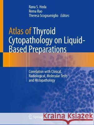 Atlas of Thyroid Cytopathology on Liquid-Based Preparations: Correlation with Clinical, Radiological, Molecular Tests and Histopathology Hoda, Rana S. 9783030250652 Springer