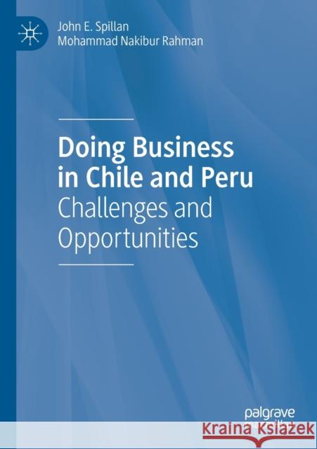 Doing Business in Chile and Peru: Challenges and Opportunities John E. Spillan Mohammad Nakibur Rahman 9783030250751