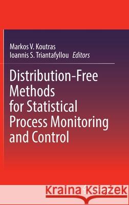 Distribution-Free Methods for Statistical Process Monitoring and Control Markos V. Koutras Ioannis S. Triantafyllou 9783030250805