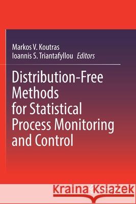 Distribution-Free Methods for Statistical Process Monitoring and Control Markos V. Koutras Ioannis S. Triantafyllou 9783030250836