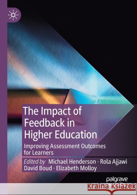 The Impact of Feedback in Higher Education: Improving Assessment Outcomes for Learners Henderson, Michael 9783030251147
