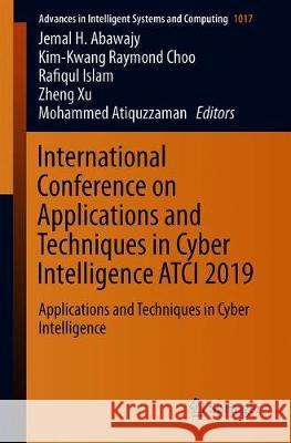 International Conference on Applications and Techniques in Cyber Intelligence Atci 2019: Applications and Techniques in Cyber Intelligence Abawajy, Jemal H. 9783030251277