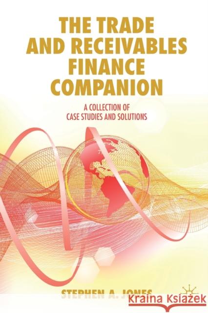 The Trade and Receivables Finance Companion: A Collection of Case Studies and Solutions Stephen a. Jones 9783030251413 Palgrave MacMillan