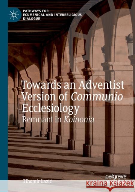 Towards an Adventist Version of Communio Ecclesiology: Remnant in Koinonia Tihomir Lazic 9783030251833 Palgrave MacMillan