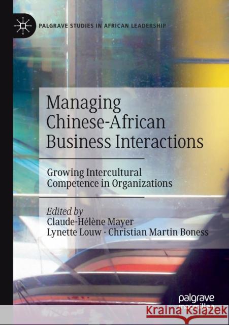 Managing Chinese-African Business Interactions: Growing Intercultural Competence in Organizations Mayer, Claude-Hélène 9783030251871