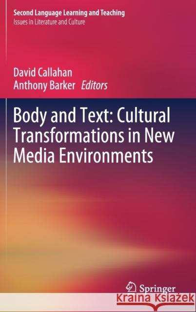Body and Text: Cultural Transformations in New Media Environments David Callahan Anthony Barker 9783030251888