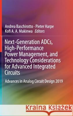 Next-Generation Adcs, High-Performance Power Management, and Technology Considerations for Advanced Integrated Circuits: Advances in Analog Circuit De Baschirotto, Andrea 9783030252663 Springer
