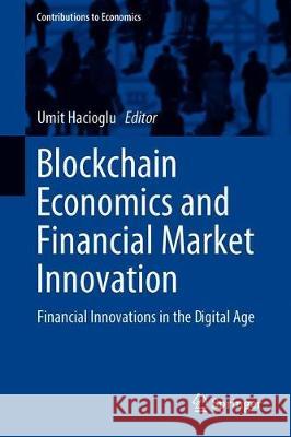 Blockchain Economics and Financial Market Innovation: Financial Innovations in the Digital Age Hacioglu, Umit 9783030252748