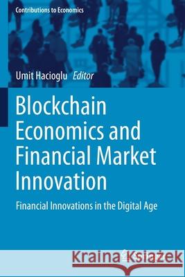 Blockchain Economics and Financial Market Innovation: Financial Innovations in the Digital Age Umit Hacioglu 9783030252779