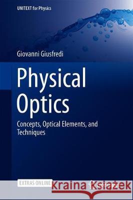 Physical Optics: Concepts, Optical Elements, and Techniques Giusfredi, Giovanni 9783030252786 Springer