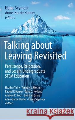 Talking about Leaving Revisited: Persistence, Relocation, and Loss in Undergraduate Stem Education Seymour, Elaine 9783030253035 Springer
