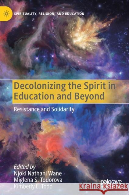 Decolonizing the Spirit in Education and Beyond: Resistance and Solidarity Wane, Njoki Nathani 9783030253196 Palgrave MacMillan