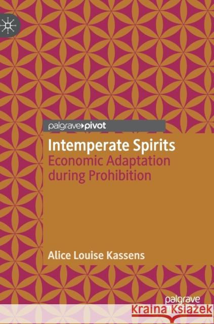 Intemperate Spirits: Economic Adaptation During Prohibition Kassens, Alice Louise 9783030253271