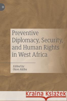 Preventive Diplomacy, Security, and Human Rights in West Africa Okon Akiba 9783030253530 Palgrave MacMillan