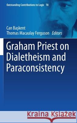 Graham Priest on Dialetheism and Paraconsistency Can Başkent Thomas Macaula 9783030253646 Springer