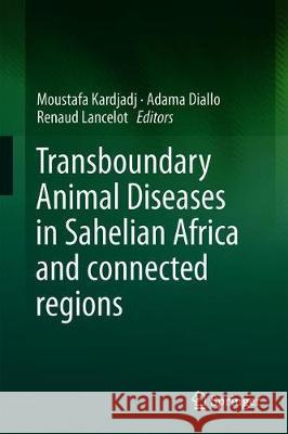 Transboundary Animal Diseases in Sahelian Africa and Connected Regions Moustafa Kardjadj Adama Diallo Renaud Lancelot 9783030253844 Springer