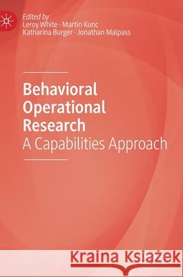 Behavioral Operational Research: A Capabilities Approach White, Leroy 9783030254049 Palgrave MacMillan