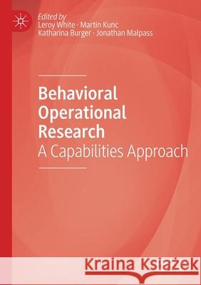 Behavioral Operational Research: A Capabilities Approach Leroy White Martin Kunc Katharina Burger 9783030254070 Palgrave MacMillan
