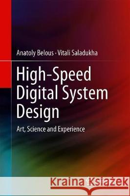 High-Speed Digital System Design: Art, Science and Experience Belous, Anatoly 9783030254087 Springer