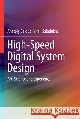High-Speed Digital System Design: Art, Science and Experience Anatoly Belous Vitali Saladukha 9783030254117 Springer