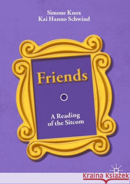 Friends: A Reading of the Sitcom Knox, Simone 9783030254285 Springer Nature Switzerland AG