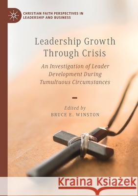 Leadership Growth Through Crisis: An Investigation of Leader Development During Tumultuous Circumstances Winston, Bruce E. 9783030254414