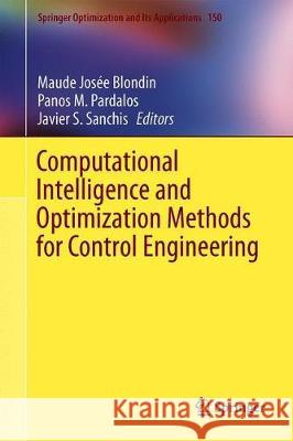 Computational Intelligence and Optimization Methods for Control Engineering Maude Josee Blondin Panos M. Pardalos Javier S. Sanchis 9783030254452 Springer