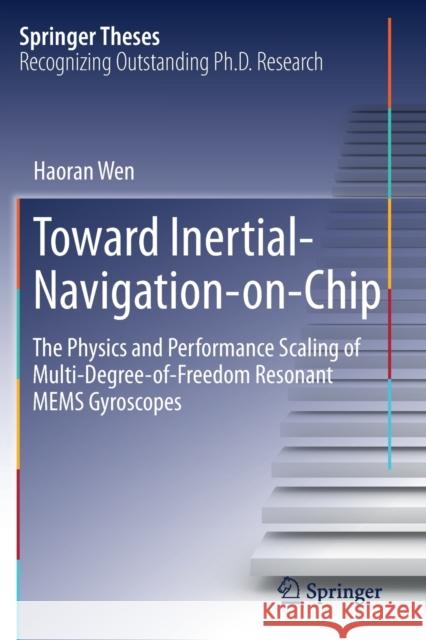 Toward Inertial-Navigation-On-Chip: The Physics and Performance Scaling of Multi-Degree-Of-Freedom Resonant Mems Gyroscopes Wen, Haoran 9783030254728 Springer