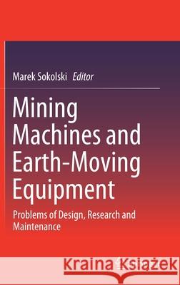 Mining Machines and Earth-Moving Equipment: Problems of Design, Research and Maintenance Sokolski, Marek 9783030254773 Springer