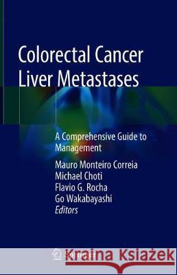 Colorectal Cancer Liver Metastases: A Comprehensive Guide to Management Correia, Mauro Monteiro 9783030254858 Springer
